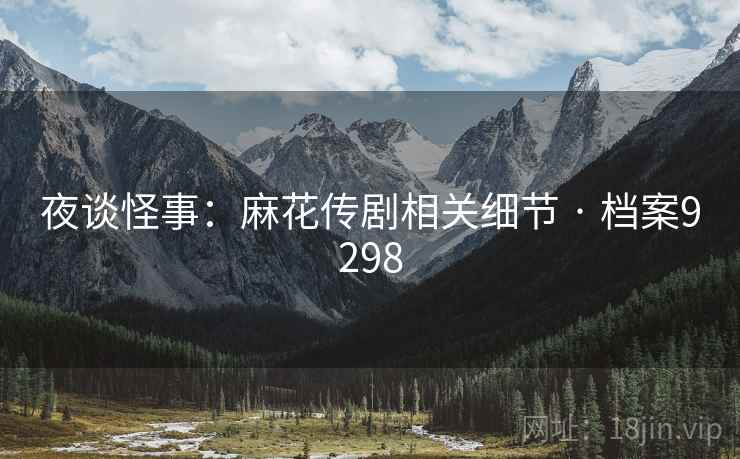 夜谈怪事：麻花传剧相关细节 · 档案9298  第1张