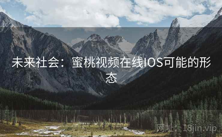 未来社会：蜜桃视频在线IOS可能的形态  第2张