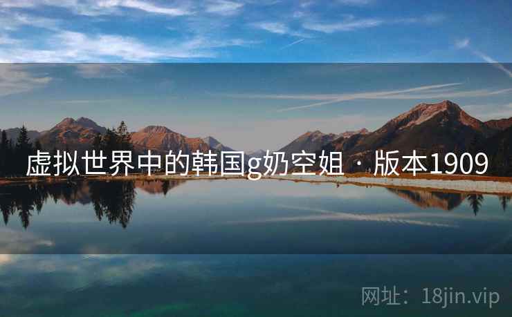 虚拟世界中的韩国g奶空姐 · 版本1909  第2张