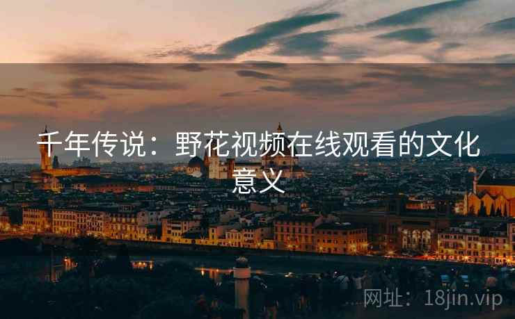 千年传说：野花视频在线观看的文化意义