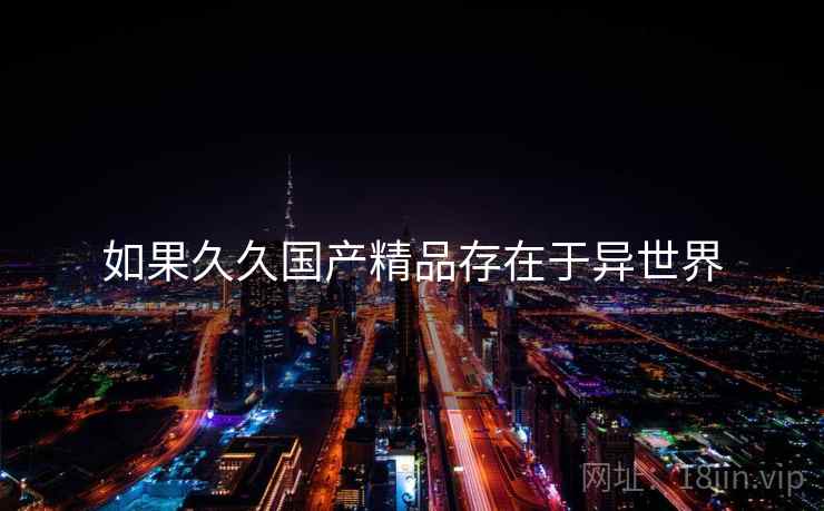 如果久久国产精品存在于异世界