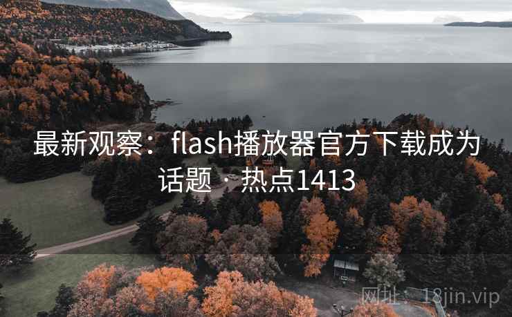 最新观察:flash播放器官方下载成为话题 · 热点1413 第2张 最新观察:flash播放器官方下载成为话题 · 热点1413 第2张