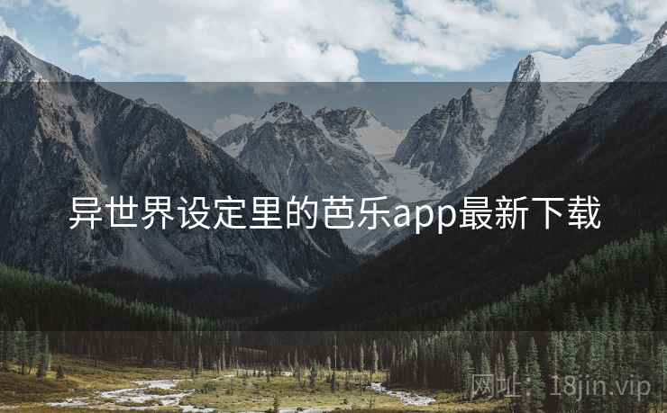 异世界设定里的芭乐app最新下载 第2张 异世界设定里的芭乐app最新下载 第2张